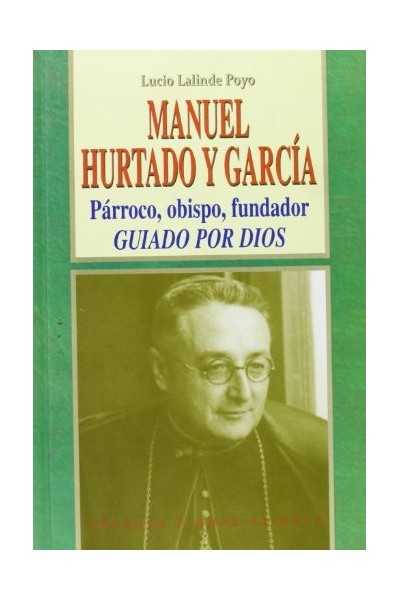 Manuel Hurtado Y García. Parroco, Obispo, Fundador. Guiado Por Dios
